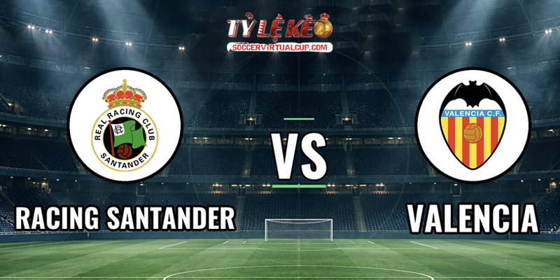 Soi Kèo La Liga: Racing Santander vs Valencia - Lúc 2h Ngày 12/10/2026 1 Racing Santander vs Valencia